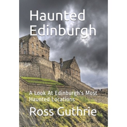 Haunted Edinburgh: A Look At Edinburgh''s Most Haunted Locations Paperback, Independently Published, English, 9798700087414