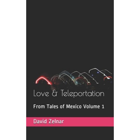 Love & Teleportation: From Tales of Mexico Volume 1 Paperback, Independently Published
