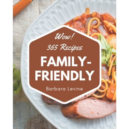 Wow! 365 Family-Friendly Recipes: Family-Friendly Cookbook - The Magic to Create Incredible Flavor! Paperback, Independently Published