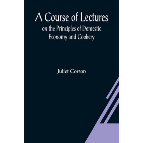 (영문도서) A Course of Lectures on the Principles of Domestic Economy and Cookery Paperback, Alpha Edition, English, 9789356080690