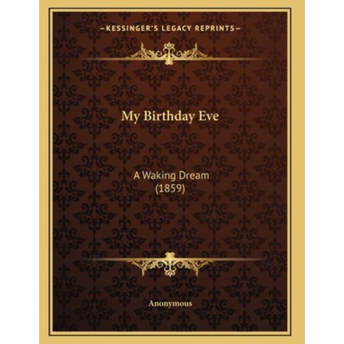 My Birthday Eve: A Waking Dream (1859) Paperback, Kessinger Publishing, English, 9781165581481
