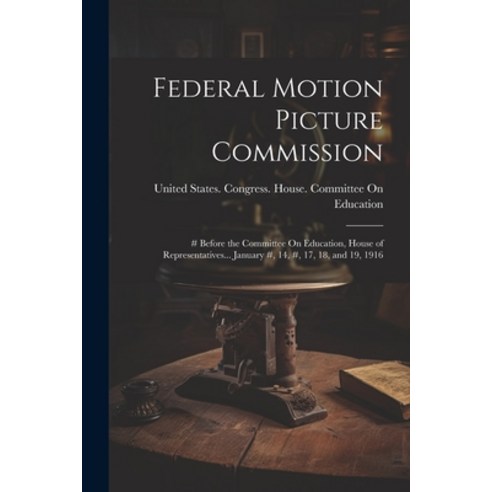 (영문도서) Federal Motion Picture Commission: # Before the Committee On Education House of Representati... Paperback, Legare Street Press, English, 9781022848528
