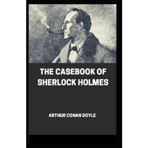 The Casebook of Sherlock Holmes(Sherlock Holmes #8) Annotated Paperback, Independently Published, English, 9798693176751