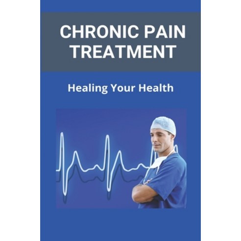 Chronic Pain Treatment: Healing Your Health: Pelvic Chronic Pain Paperback, Independently Published, English, 9798731521963