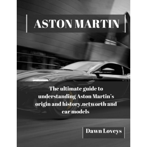 (영문도서) Aston Martin: The ultimate guide to understanding Aston Martin''s origin and history net wort... Paperback, Independently Published, English, 9798871045893