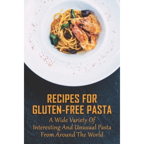 (영문도서) Recipes For Gluten-Free Pasta: A Wide Variety Of Interesting And Unusual Pasta From Around Th... Paperback, Independently Published, English, 9798527180183