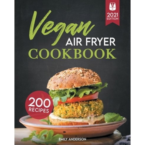 (영문도서) Vegan Air Fryer Cookbook: 200 Delicious Whole-Food Recipes to Fry Bake Grill and Roast Fl... Paperback, Independently Published, English, 9798501497764