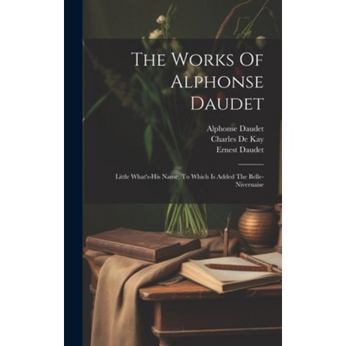 (영문도서) The Works Of Alphonse Daudet: Little What''s-his Name To Which Is Added The Belle-nivernaise Hardcover, Legare Street Press, English, 9781020409226
