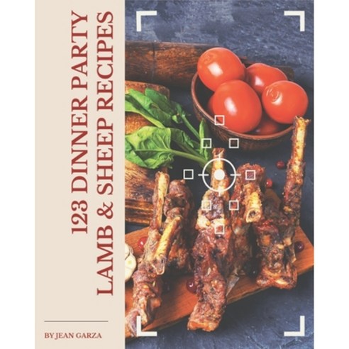 123 Dinner Party Lamb & Sheep Recipes: Make Cooking at Home Easier with Dinner Party Lamb & Sheep Co... Paperback, Independently Published