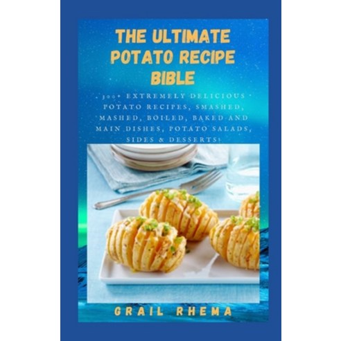 (영문도서) The Ultimate POTATO RECIPE BIBLE: 300+ Extremely Delicious Potato Recipes Smashed Mashed B... Paperback, Independently Published, English, 9798514130825