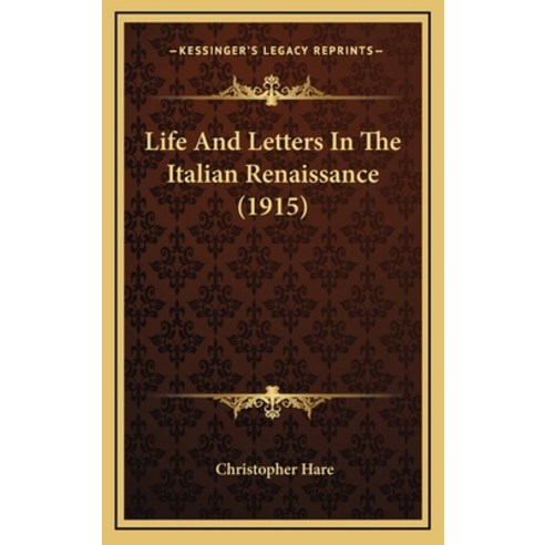 Life And Letters In The Italian Renaissance (1915) Hardcover, Kessinger Publishing