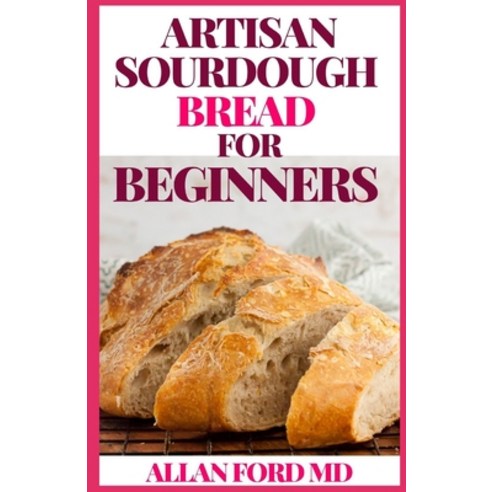 Artisan Sourdough Bread for Beginners: A Beginner''s Guide to Delicious Handcrafted Bread with Minima... Paperback, Independently Published, English, 9798567718391