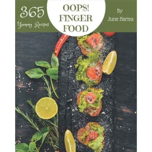 Oops! 365 Yummy Finger Food Recipes: The Best Yummy Finger Food Cookbook that Delights Your Taste Buds Paperback, Independently Published