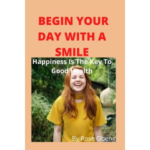 (영문도서) Begin Your Day with a Smile: Happiness Is The Key To Good Health Paperback, Independently Published, English, 9798849956701