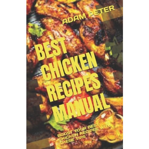 (영문도서) Best Chicken Recipes Manual: Boost Your Best Chicken Recipes with These Tips Paperback, Independently Published, English, 9798376788974