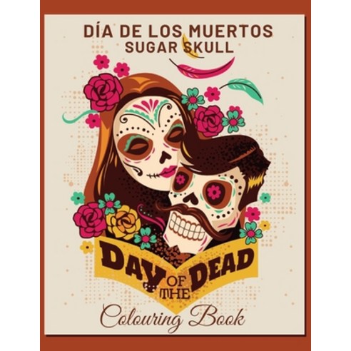 Día De Los Muertos Sugar Skull Colouring Book: A Day of the Dead colouring pages Gift For Adults and... Paperback, Independently Published