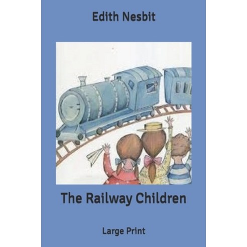 The Railway Children: Large Print Paperback, Independently Published, English, 9798614633004