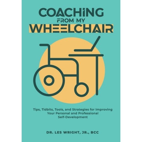 (영문도서) Coaching From My Wheelchair: Tips Tidbits Tools and Strategies for Improving Your Personal... Hardcover, Dr. Lester Wright, Jr., English, 9781962624084