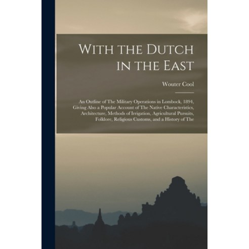 (영문도서) With the Dutch in the East: An Outline of The Military Operations in Lombock 1894 Giving Al... Paperback, Legare Street Press, English, 9781017978186