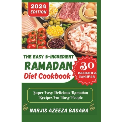 (영문도서) The Easy 5-Ingredient Ramadan Diet Cookbook: Super Easy Delicious Ramadan Recipes For Busy Pe... Paperback, Independently Published, English, 9798884282339