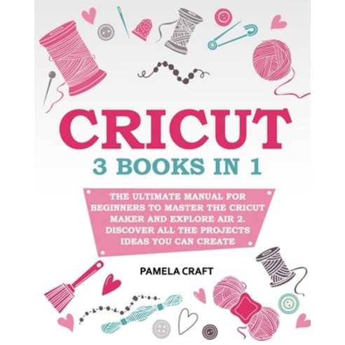 Cricut: - The Ultimate Manual for Beginners to Master The Cricut Maker and Explore Air 2. Discover a... Paperback, Independently Published, English, 9798707963353