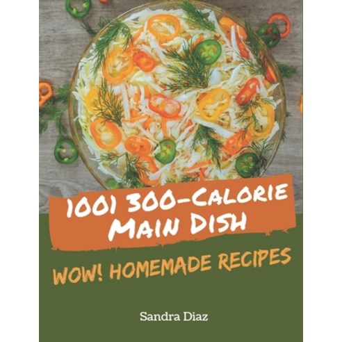 Wow! 1001 Homemade 300-Calorie Main Dish Recipes: The Highest Rated Homemade 300-Calorie Main Dish C... Paperback, Independently Published, English, 9798697669952