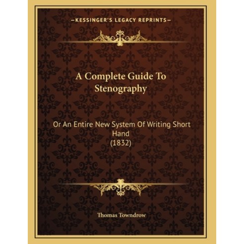 A Complete Guide To Stenography: Or An Entire New System Of Writing Short Hand (1832) Paperback, Kessinger Publishing, English, 9781164521341