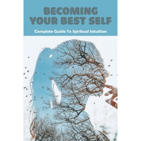 Becoming Your Best Self: Complete Guide To Spiritual Intuition: Intuition Exercises Paperback, Independently Published, English, 9798723006461