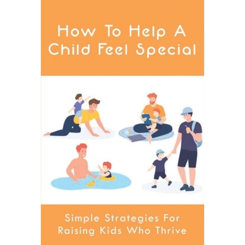 (영문도서) How To Help A Child Feel Special: Simple Strategies For Raising Kids Who Thrive: How To Know ... Paperback, Independently Published, English, 9798510647655