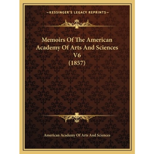 Memoirs Of The American Academy Of Arts And Sciences V6 (1857) Paperback, Kessinger Publishing