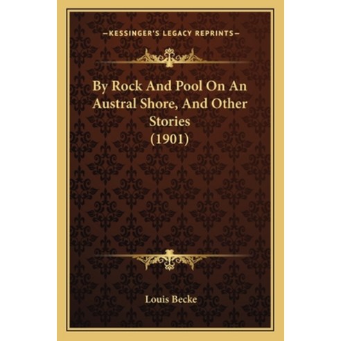 By Rock And Pool On An Austral Shore And Other Stories (1901) Paperback, Kessinger Publishing
