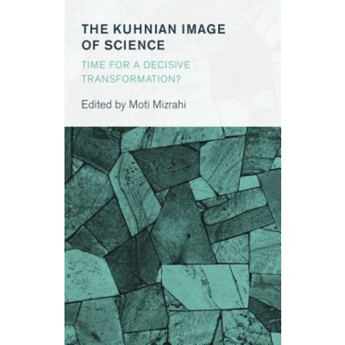 The Kuhnian Image of Science: Time for a Decisive Transformation? Paperback, Rowman & Littlefield Publishers