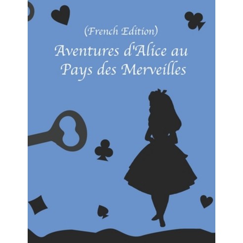 Aventures d''Alice au Pays des Merveilles (French Edition) Paperback, Independently Published