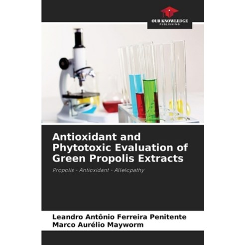 (영문도서) Antioxidant and Phytotoxic Evaluation of Green Propolis Extracts Paperback, Our Knowledge Publishing, English, 9786206344032