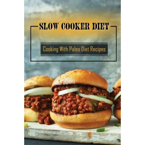 (영문도서) Slow Cooker Diet: Cooking With Paleo Diet Recipes: Diet For Beginner Paperback, Independently Published