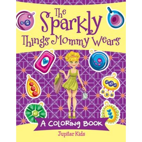 The Sparkly Things Mommy Wears (A Coloring Book) Paperback, Jupiter Kids, English, 9781682128480