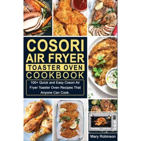 (영문도서) Cosori Air Fryer Toaster Oven Cookbook: 100+ Quick and Easy Cosori Air Fryer Toaster Oven Rec... Paperback, Mary Robinson, English, 9781802835540