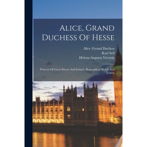 (영문도서) Alice Grand Duchess Of Hesse: Princess Of Great Britain And Ireland Biographical Sketch And... Paperback, Legare Street Press, English, 9781016135139