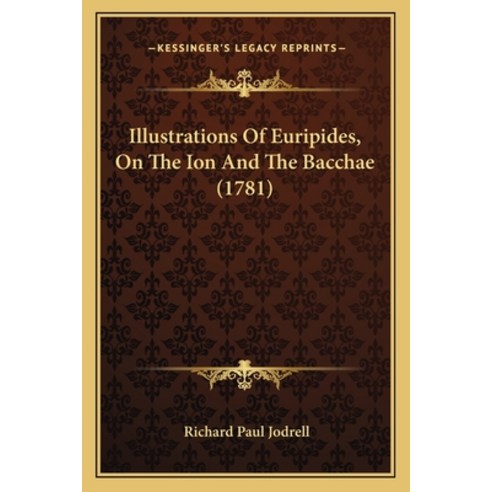 Illustrations Of Euripides On The Ion And The Bacchae (1781) Paperback, Kessinger Publishing