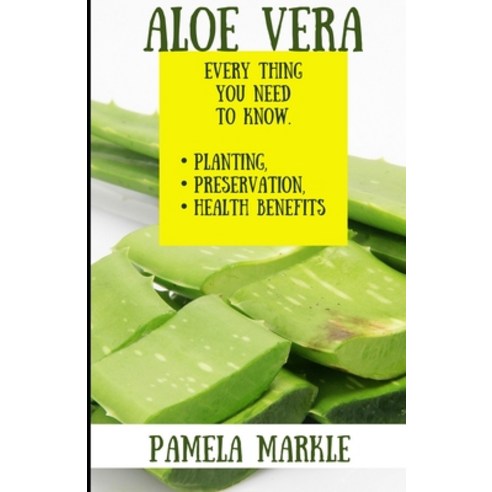 Aloe Vera. Every Thing You Need to Know. Planting Preservation Health Benefits Paperback, Independently Published, English, 9798736436378