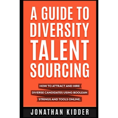 A Guide to Diversity Talent Sourcing: How to attract and hire Diverse Candidates using Boolean strin... Paperback, Independently Published, English, 9798597140711