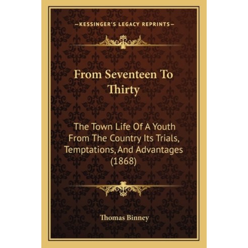 From Seventeen To Thirty: The Town Life Of A Youth From The Country Its Trials Temptations And Adv... Paperback, Kessinger Publishing