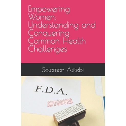 (영문도서) Empowering Women: Understanding and Conquering Common Health Challenges Paperback, Independently Published, English, 9798869561442