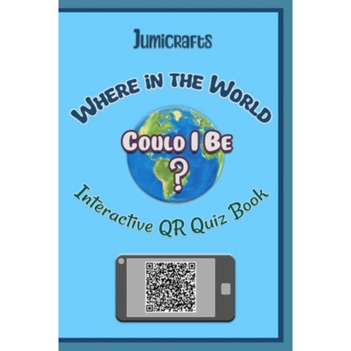 (영문도서) Where in the world could I be: A QR Code Quiz Book For 1 Player Upwards Paperback, Independently Published, English, 9798857879320