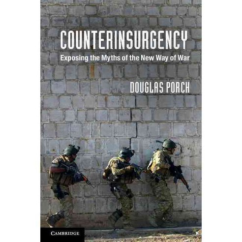 Counterinsurgency: Exposing the Myths of the New Way of War, Cambridge Univ Pr