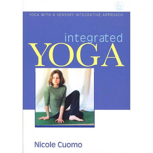 Integrated Yoga: Yoga With a Sensory Integrative Approach, Jessica Kingsley Pub