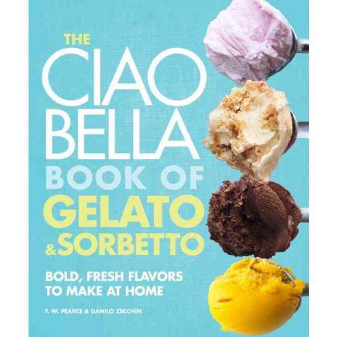 The Ciao Bella Book of Gelato & Sorbetto: Bold Fresh Flavors to Make at Home, Clarkson Potter