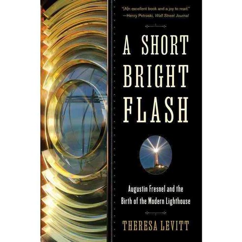 A Short Bright Flash: Augustin Fresnel and the Birth of the Modern Lighthouse, W W Norton & Co Inc
