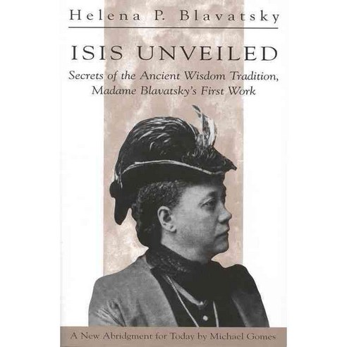 Isis Unveiled: Secrets of the Ancient Wisdom Tradition Madame Blavatsky''s First Work, Quest Books