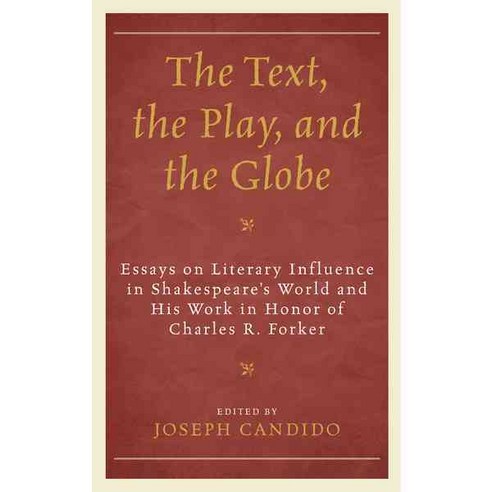 The Text the Play and the Globe: Essays on Literary Influence in Shakespeare''s World and His Work in..., Fairleigh Dickinson University Press